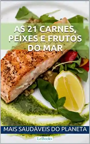 Livro: As 21 carnes, peixes e frutos do mar mais saudáveis do planeta (Alimentação saudável)