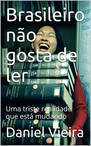 Livro: Brasileiro não gosta de ler: Uma triste realidade que está mudando