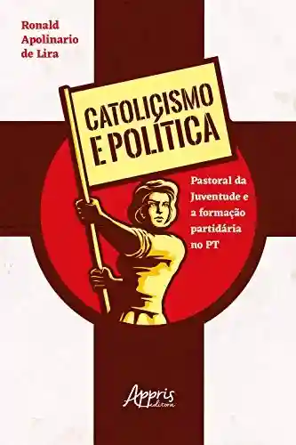 Livro: Catolicismo e política: Pastoral da Juventude e a formação partidária no PT
