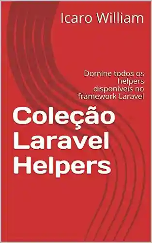 Livro: Coleção Laravel Helpers: Domine todos os helpers disponíveis no framework Laravel