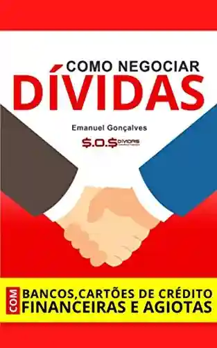Livro: Como Negociar Dívidas Com Bancos, Cartões De Crédito, Financeiras e AGIOTAS!: Emanuel Gonçalves – SOS DÍVIDAS