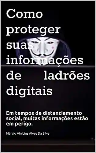 Livro: Como proteger suas informações de ladrões digitais: Em tempos de distanciamento social, muitas informações estão em perigo.
