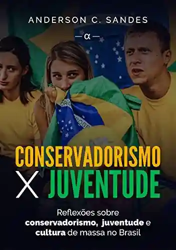Livro: Conservadorismo X Juventude : Reflexões sobre conservadorismo, juventude e cultura de massa no Brasil