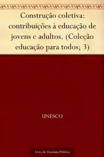 Livro: Construção coletiva: contribuições à educação de jovens e adultos. (Coleção educação para todos; 3)