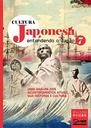 Livro: Cultura japonesa 7: A Era Meiji: os samurais assumiram o papel central na revolução que sacudiu o Japão feudal