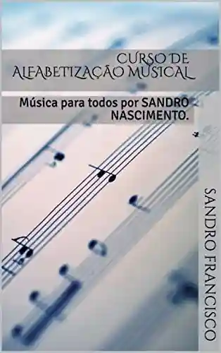 Livro: CURSO DE ALFABETIZAÇÃO MUSICAL: Música para todos por SANDRO NASCIMENTO.