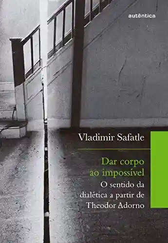 Livro: Dar corpo ao impossível: O sentido da dialética a partir de Theodor Adorno