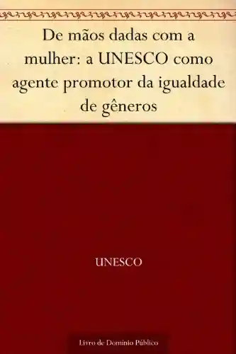 Livro: De mãos dadas com a mulher: a UNESCO como agente promotor da igualdade de gêneros