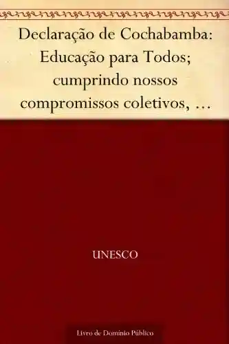 Livro: Declaração de Cochabamba: Educação para Todos; cumprindo nossos compromissos coletivos Cochabamba 5 – 7 mar.2001
