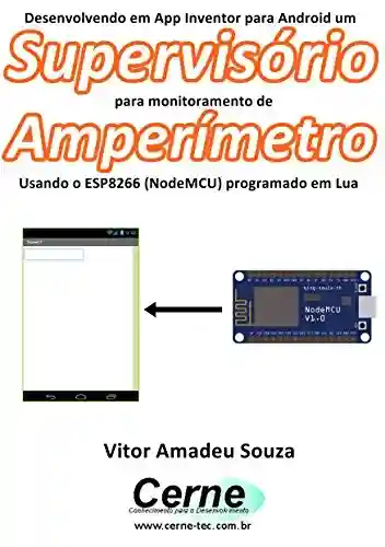 Livro: Desenvolvendo em App Inventor para Android um Supervisório para monitoramento de Amperímetro Usando o ESP8266 (NodeMCU) programado em Lua