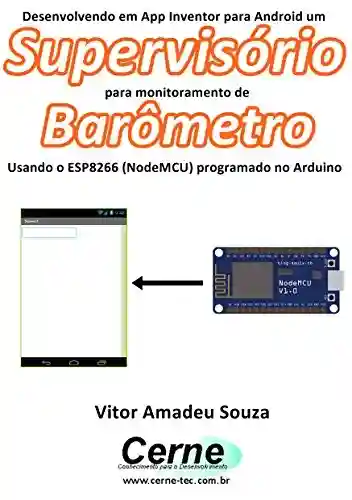 Livro: Desenvolvendo em App Inventor para Android um Supervisório para monitoramento de Barômetro Usando o ESP8266 (NodeMCU) programado no Arduino