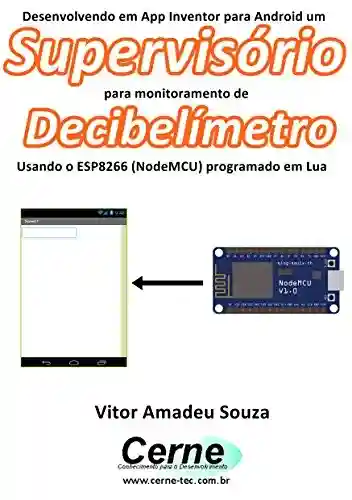 Livro: Desenvolvendo em App Inventor para Android um Supervisório para monitoramento de Decibelímetro Usando o ESP8266 (NodeMCU) programado em Lua