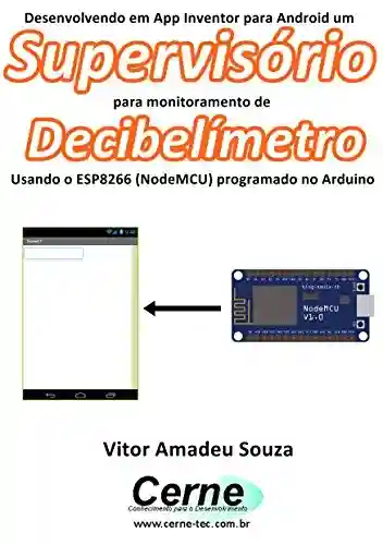 Livro: Desenvolvendo em App Inventor para Android um Supervisório para monitoramento de Decibelímetro Usando o ESP8266 (NodeMCU) programado no Arduino