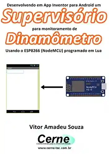 Livro: Desenvolvendo em App Inventor para Android um Supervisório para monitoramento de Dinamômetro Usando o ESP8266 (NodeMCU) programado em Lua