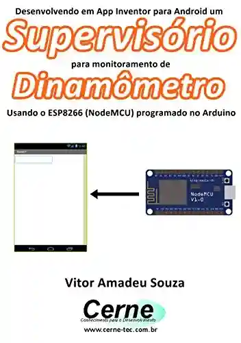 Livro: Desenvolvendo em App Inventor para Android um Supervisório para monitoramento de Dinamômetro Usando o ESP8266 (NodeMCU) programado no Arduino