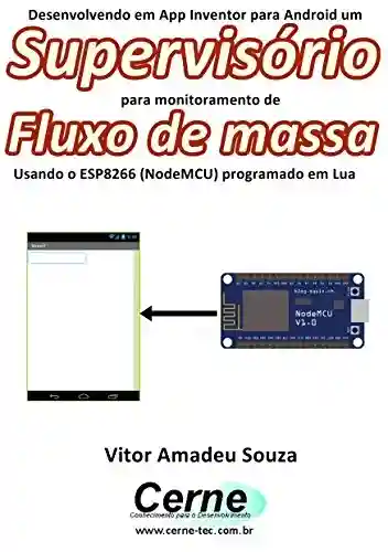 Livro: Desenvolvendo em App Inventor para Android um Supervisório para monitoramento de Fluxo de massa Usando o ESP8266 (NodeMCU) programado em Lua