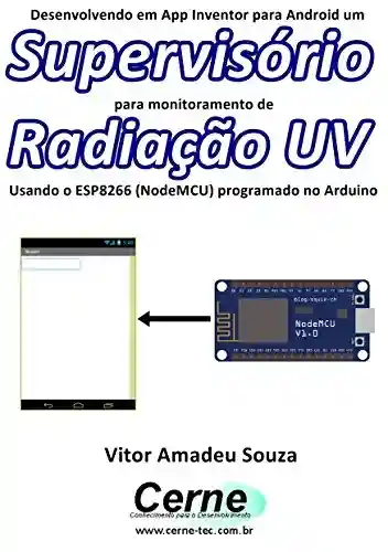 Livro: Desenvolvendo em App Inventor para Android um Supervisório para monitoramento de Radiação UV Usando o ESP8266 (NodeMCU) programado no Arduino