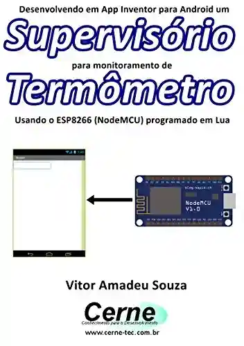 Livro: Desenvolvendo em App Inventor para Android um Supervisório para monitoramento de Termômetro Usando o ESP8266 (NodeMCU) programado em Lua