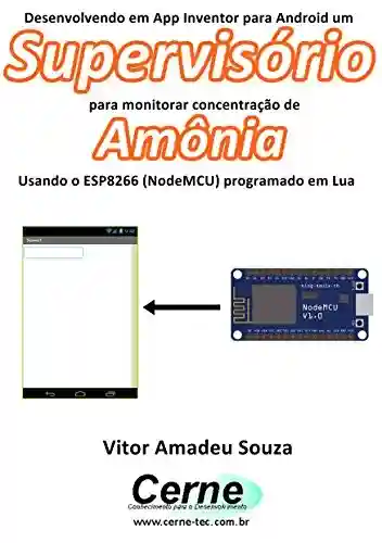 Livro: Desenvolvendo em App Inventor para Android um Supervisório para monitorar concentração de Amônia Usando o ESP8266 (NodeMCU) programado em Lua
