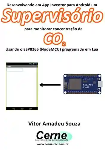 Livro: Desenvolvendo em App Inventor para Android um Supervisório para monitorar concentração de CO2 Usando o ESP8266 (NodeMCU) programado em Lua
