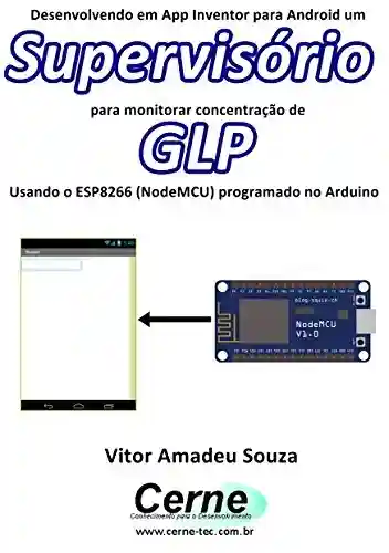 Livro: Desenvolvendo em App Inventor para Android um Supervisório para monitorar concentração de GLP Usando o ESP8266 (NodeMCU) programado no Arduino