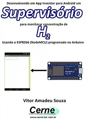 Livro: Desenvolvendo em App Inventor para Android um Supervisório para monitorar concentração de H2 Usando o ESP8266 (NodeMCU) programado no Arduino