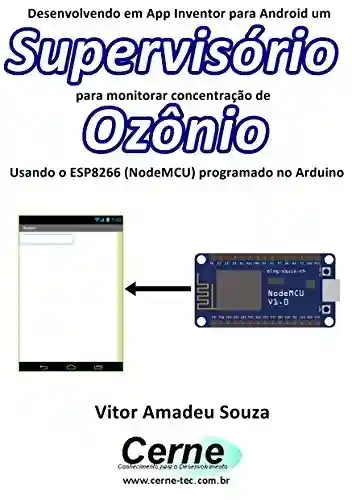 Livro: Desenvolvendo em App Inventor para Android um Supervisório para monitorar concentração de Ozônio Usando o ESP8266 (NodeMCU) programado no Arduino