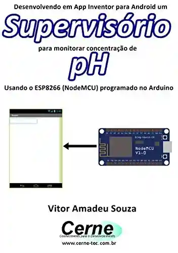 Livro: Desenvolvendo em App Inventor para Android um Supervisório para monitorar concentração de pH Usando o ESP8266 (NodeMCU) programado no Arduino
