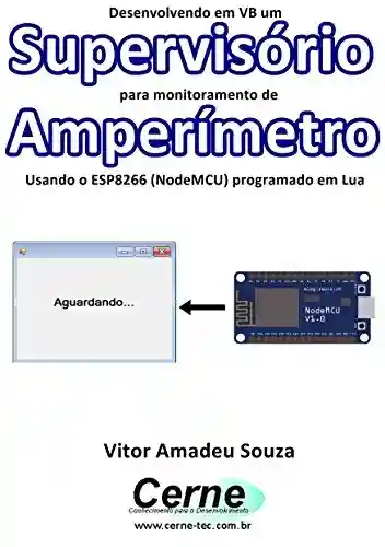 Livro: Desenvolvendo em VB um Supervisório para monitoramento de Amperímetro Usando o ESP8266 (NodeMCU) programado em Lua
