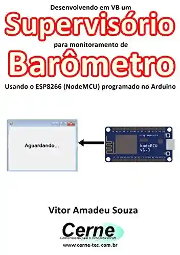 Livro: Desenvolvendo em VB um Supervisório para monitoramento de Barômetro Usando o ESP8266 (NodeMCU) programado no Arduino