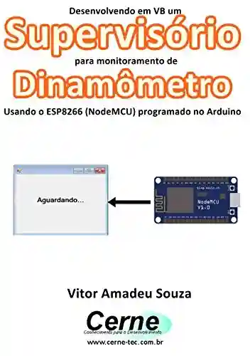 Livro: Desenvolvendo em VB um Supervisório para monitoramento de Dinamômetro Usando o ESP8266 (NodeMCU) programado no Arduino