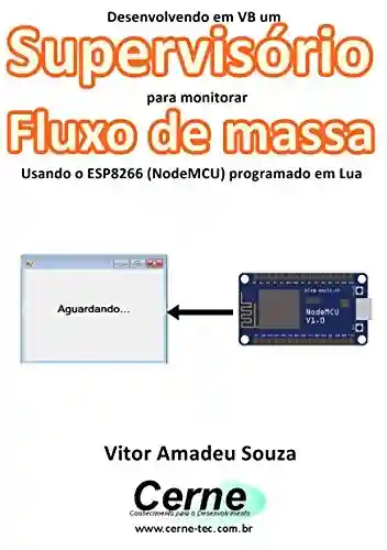 Livro: Desenvolvendo em VB um Supervisório para monitoramento de Fluxo de massa Usando o ESP8266 (NodeMCU) programado em Lua