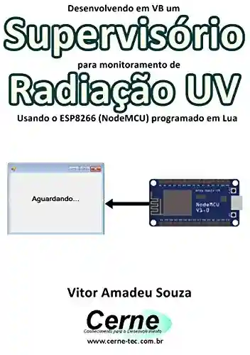 Livro: Desenvolvendo em VB um Supervisório para monitoramento de Radiação UV Usando o ESP8266 (NodeMCU) programado em Lua