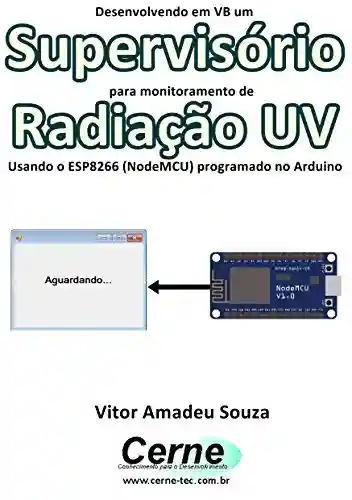 Livro: Desenvolvendo em VB um Supervisório para monitoramento de Radiação UV Usando o ESP8266 (NodeMCU) programado no Arduino