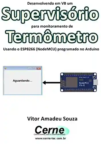 Livro: Desenvolvendo em VB um Supervisório para monitoramento de Termômetro Usando o ESP8266 (NodeMCU) programado no Arduino