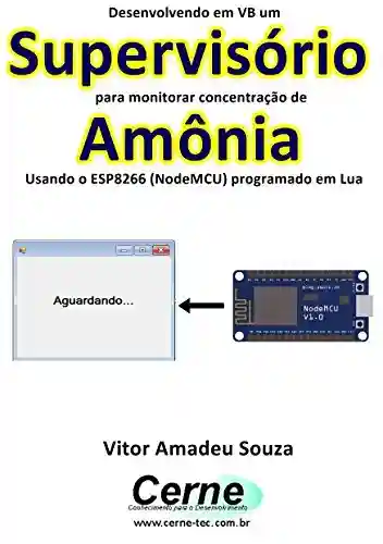 Livro: Desenvolvendo em VB um Supervisório para monitorar concentração de Amônia Usando o ESP8266 (NodeMCU) programado em Lua