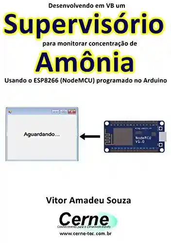 Livro: Desenvolvendo em VB um Supervisório para monitorar concentração de Amônia Usando o ESP8266 (NodeMCU) programado no Arduino