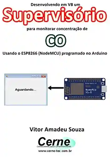 Livro: Desenvolvendo em VB um Supervisório para monitorar concentração de CO Usando o ESP8266 (NodeMCU) programado no Arduino