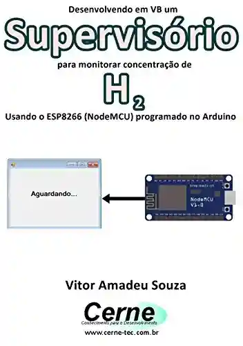 Livro: Desenvolvendo em VB um Supervisório para monitorar concentração de H2 Usando o ESP8266 (NodeMCU) programado no Arduino