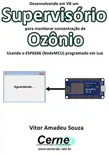 Livro: Desenvolvendo em VB um Supervisório para monitorar concentração de Ozônio Usando o ESP8266 (NodeMCU) programado em Lua