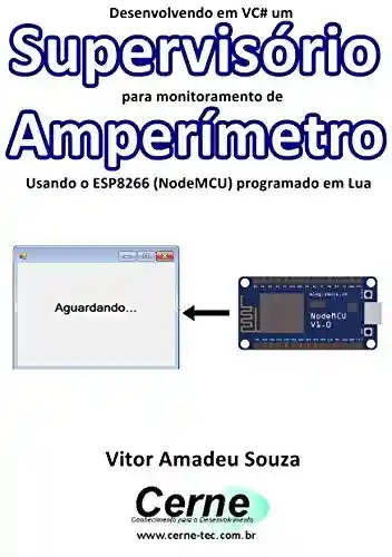 Livro: Desenvolvendo em VC# um Supervisório para monitoramento de Amperímetro Usando o ESP8266 (NodeMCU) programado em Lua