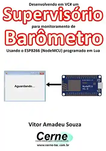 Livro: Desenvolvendo em VC# um Supervisório para monitoramento de Barômetro Usando o ESP8266 (NodeMCU) programado em Lua