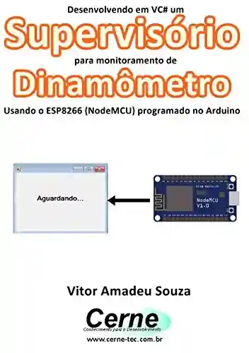 Livro: Desenvolvendo em VC# um Supervisório para monitoramento de Dinamômetro Usando o ESP8266 (NodeMCU) programado no Arduino