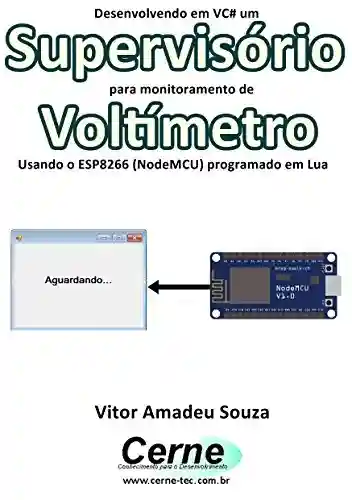 Livro: Desenvolvendo em VC# um Supervisório para monitoramento de Voltímetro Usando o ESP8266 (NodeMCU) programado em Lua