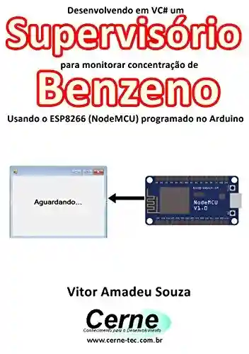 Livro: Desenvolvendo em VC# um Supervisório para monitorar concentração de Benzeno Usando o ESP8266 (NodeMCU) programado no Arduino