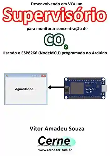 Livro: Desenvolvendo em VC# um Supervisório para monitorar concentração de CO2 Usando o ESP8266 (NodeMCU) programado no Arduino