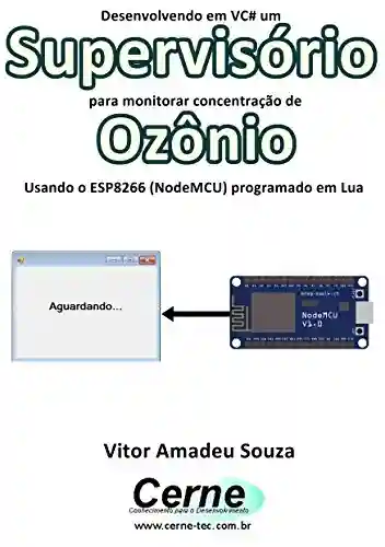 Livro: Desenvolvendo em VC# um Supervisório para monitorar concentração de Ozônio Usando o ESP8266 (NodeMCU) programado em Lua