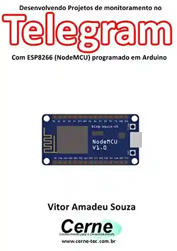 Livro: Desenvolvendo Projetos de monitoramento no Telegram Com ESP8266 (NodeMCU) programado em Arduino