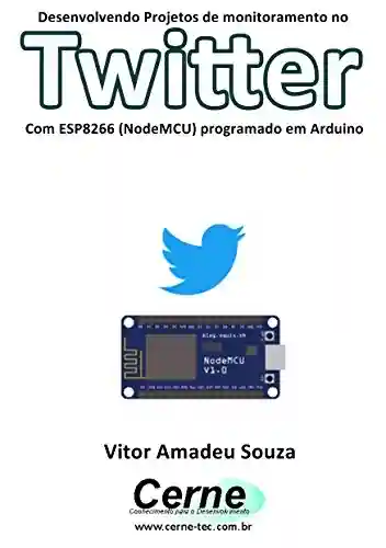 Livro: Desenvolvendo Projetos de monitoramento no Twitter Com ESP8266 (NodeMCU) programado em Arduino