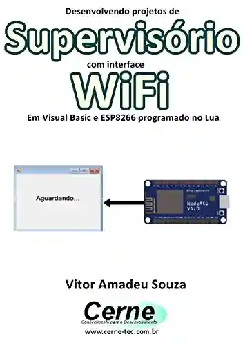 Livro: Desenvolvendo projetos de Supervisório com interface WiFi Em Visual Basic e ESP8266 programado no Lua